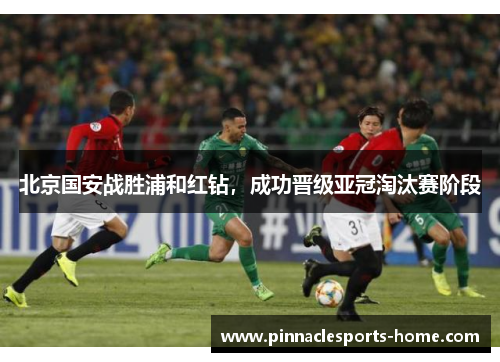 北京国安战胜浦和红钻，成功晋级亚冠淘汰赛阶段