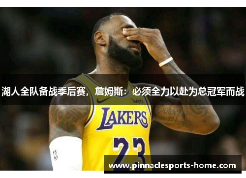 湖人全队备战季后赛，詹姆斯：必须全力以赴为总冠军而战