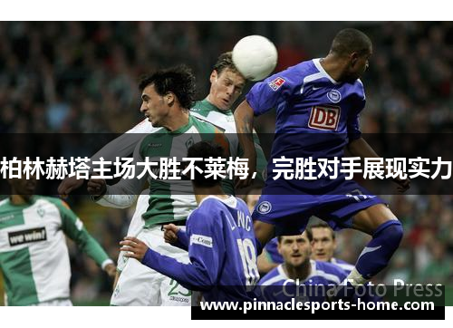 柏林赫塔主场大胜不莱梅，完胜对手展现实力
